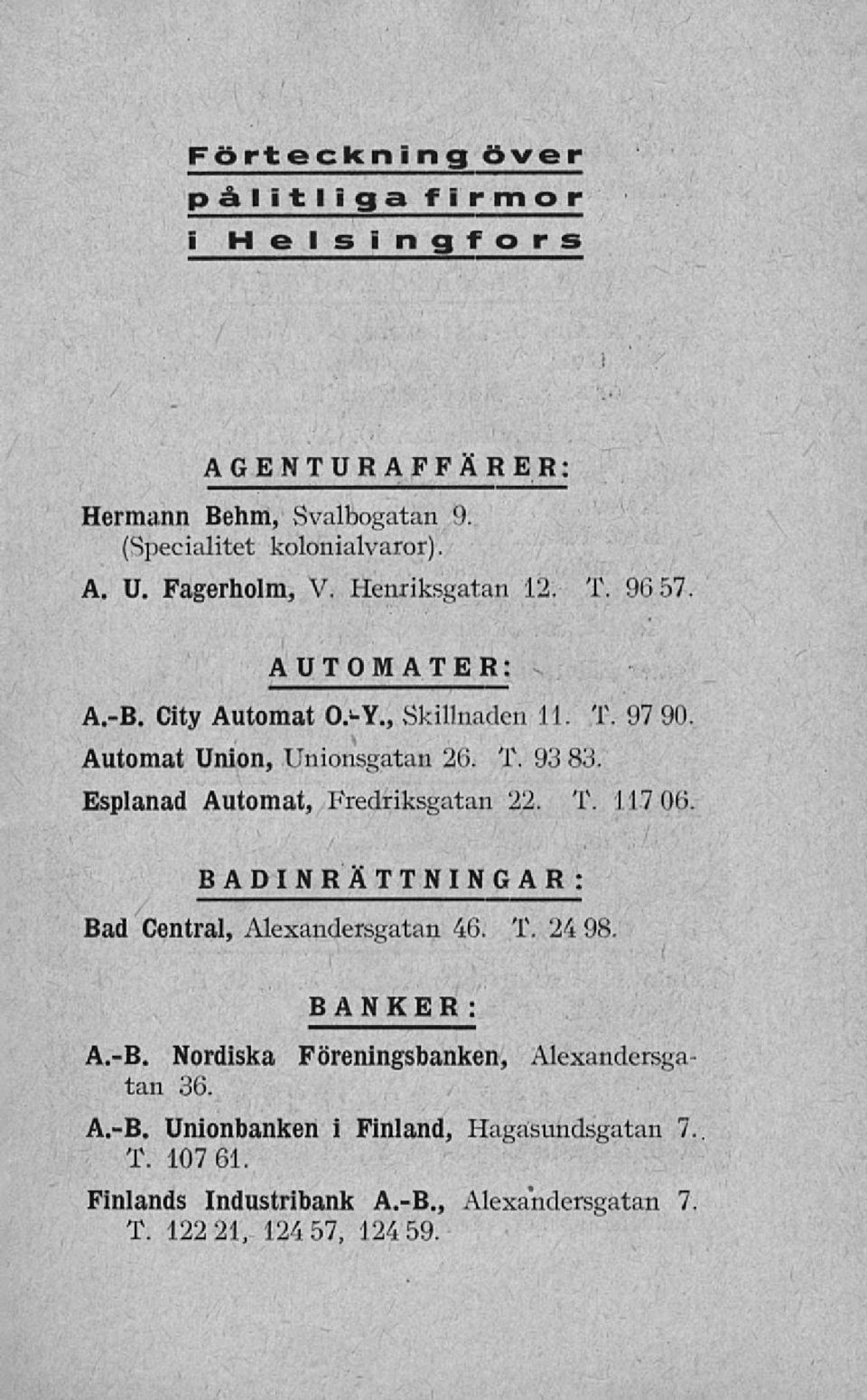 Esplanad Automat, Fredriksgatan 22. T. 117 06. BADINRÄTTNINGAR: Bad Central, Alexandersgatan 46. T. 24 98. BANKER : A.-B.