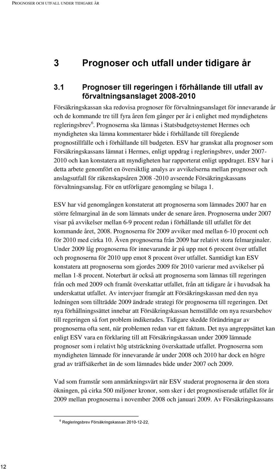 fyra åren fem gånger per år i enlighet med myndighetens regleringsbrev 6.