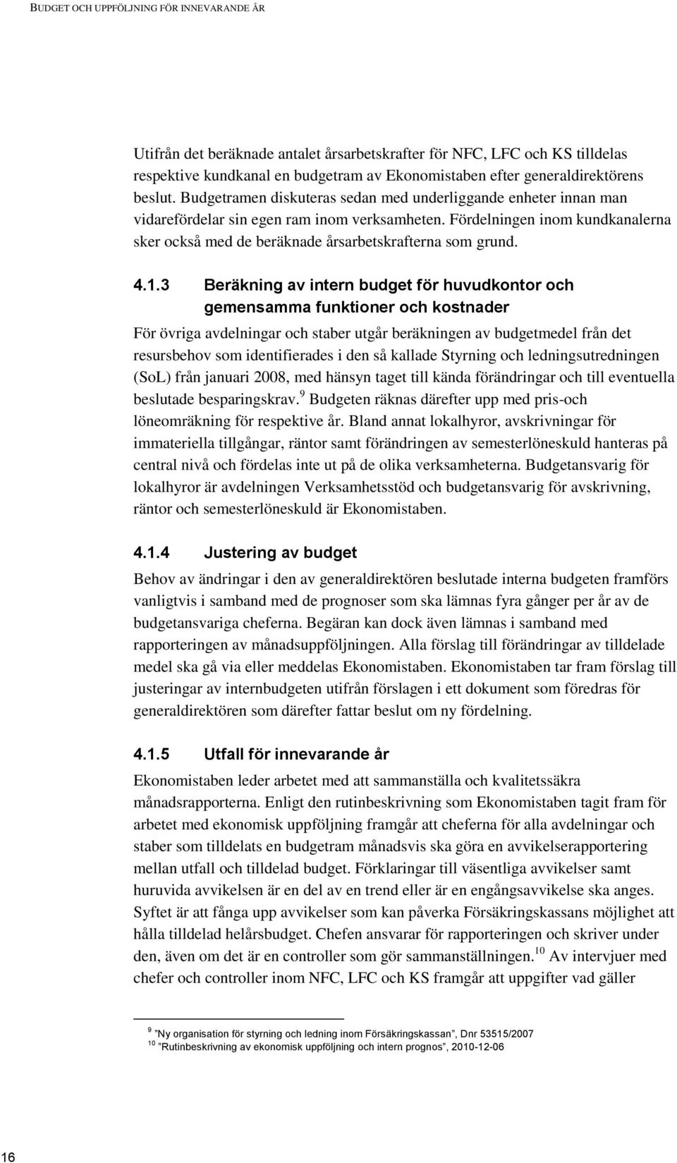 Fördelningen inom kundkanalerna sker också med de beräknade årsarbetskrafterna som grund. 4.1.