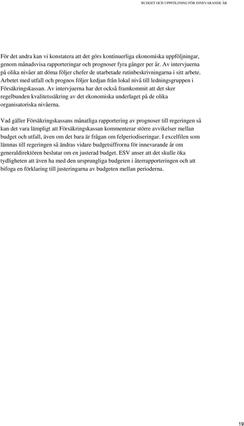 Arbetet med utfall och prognos följer kedjan från lokal nivå till ledningsgruppen i Försäkringskassan.