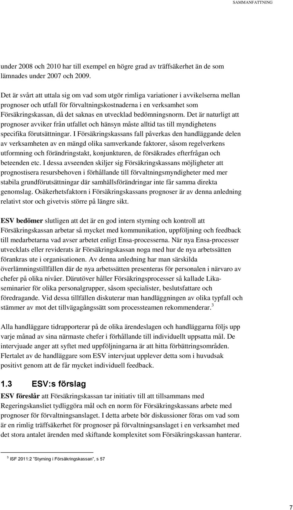utvecklad bedömningsnorm. Det är naturligt att prognoser avviker från utfallet och hänsyn måste alltid tas till myndighetens specifika förutsättningar.