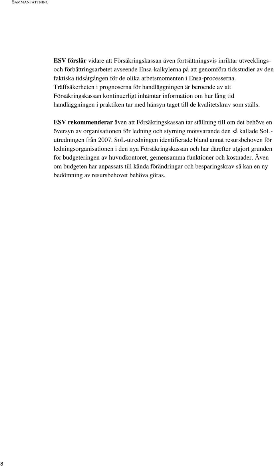 Träffsäkerheten i prognoserna för handläggningen är beroende av att Försäkringskassan kontinuerligt inhämtar information om hur lång tid handläggningen i praktiken tar med hänsyn taget till de