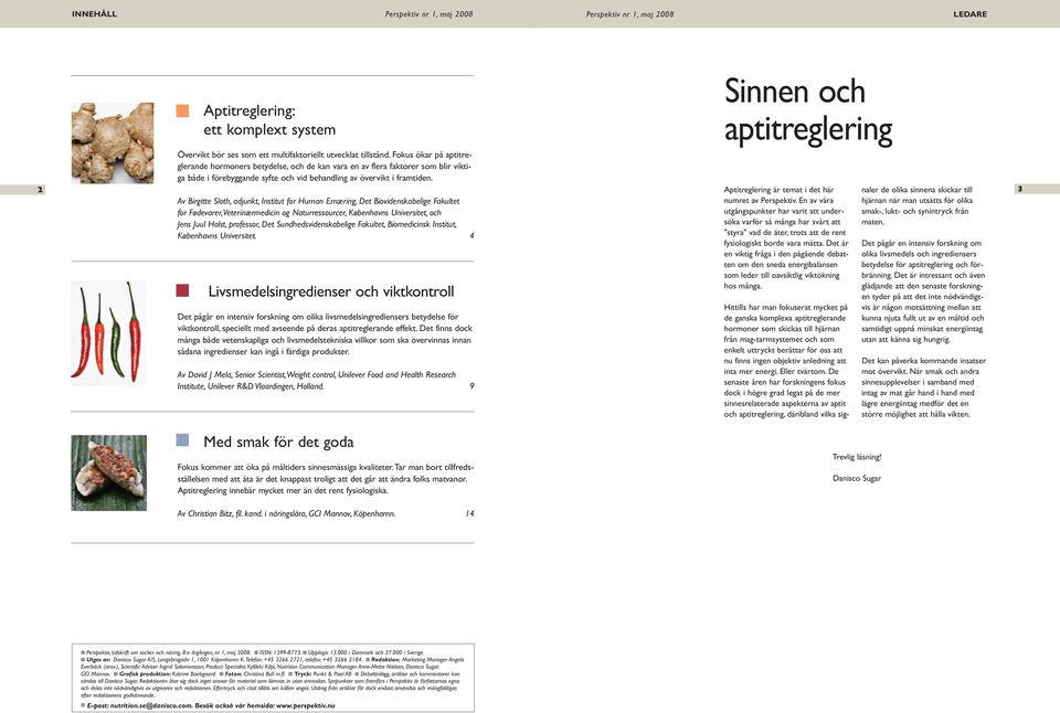 De senaste åren har forskningens fokus dock i högre grad legat på de mer sinnesrelaterade aspekterna av aptit och aptitreglering, däribland vilka sig- Övervikt bör ses som ett multifaktoriellt