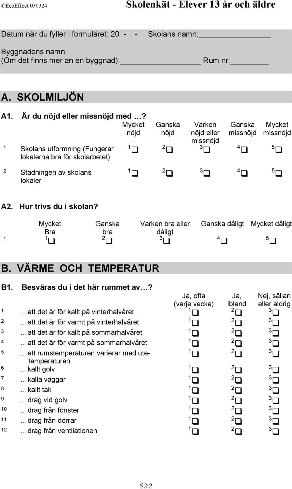 Hur trivs du i skolan? Mycket Bra Ganska bra Varken bra eller dåligt Ganska dåligt Mycket dåligt 4 5 B. VÄRME OCH TEMPERATUR B. Besväras du i det här rummet av?