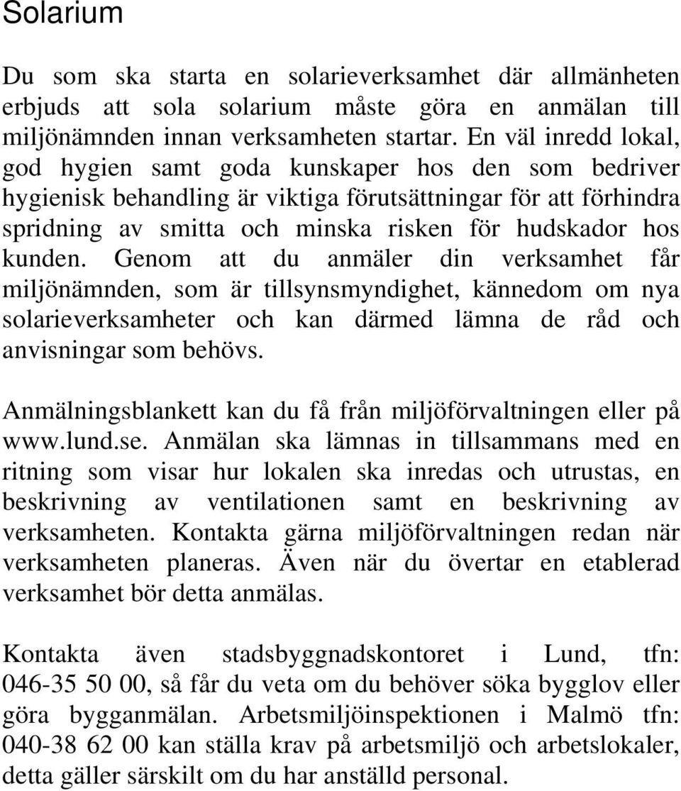 kunden. Genom att du anmäler din verksamhet får miljönämnden, som är tillsynsmyndighet, kännedom om nya solarieverksamheter och kan därmed lämna de råd och anvisningar som behövs.