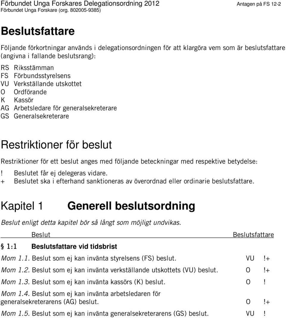 anges med följande beteckningar med respektive betydelse:! et får ej delegeras vidare. + et ska i efterhand sanktioneras av överordnad eller ordinarie beslutsfattare.