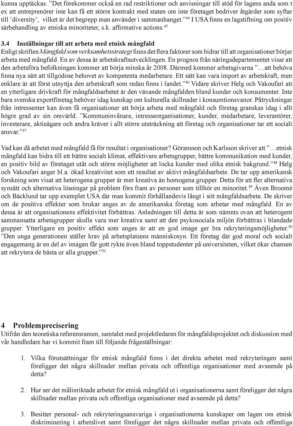 vilket ä det begepp man använde i sammanhanget. 44 I USA finns en lagstiftning om positiv säbehandling av etniska minoitete, s.k. affimative actions. 45 3.