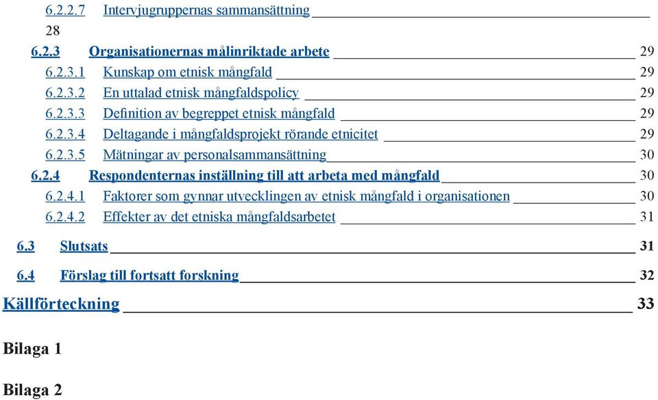 2.4 Respondentenas inställning till att abeta med mångfald 30 6.2.4.1 Faktoe som gynna utvecklingen av etnisk mångfald i oganisationen 30 6.2.4.2 Effekte av det etniska mångfaldsabetet 31 6.