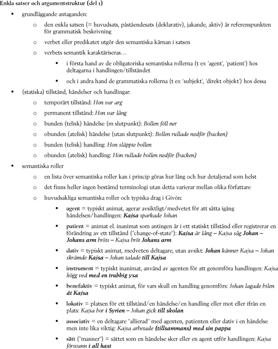 ch i andra hand de grammatiska rllerna (t ex subjekt, direkt bjekt ) hs dessa (statiska) tillstånd, händelser ch handlingar: semantiska rller temprärt tillstånd: Hn var arg permanent tillstånd: Hn
