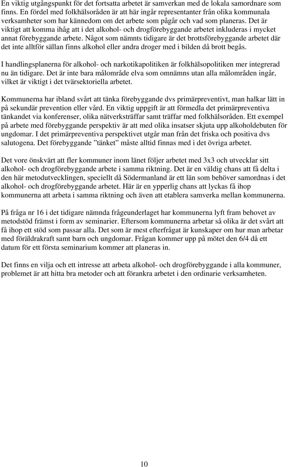 Det är viktigt att komma ihåg att i det alkohol- och drogförebyggande arbetet inkluderas i mycket annat förebyggande arbete.