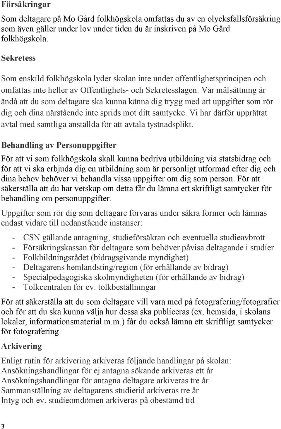 Vår målsättning är ändå att du som deltagare ska kunna känna dig trygg med att uppgifter som rör dig och dina närstående inte sprids mot ditt samtycke.