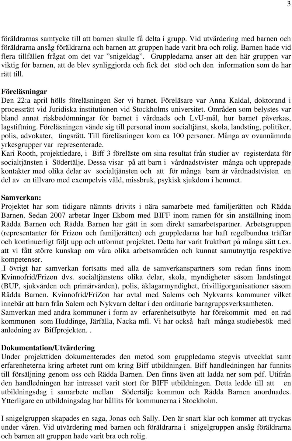 Gruppledarna anser att den här gruppen var viktig för barnen, att de blev synliggjorda och fick det stöd och den information som de har rätt till.