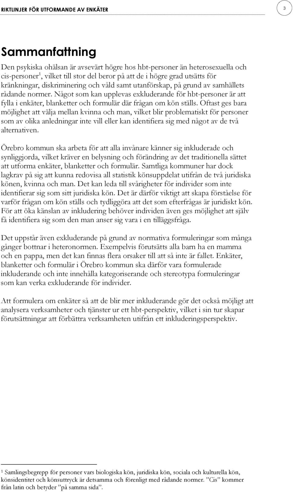 Något som kan upplevas exkluderande för hbt personer är att fylla i enkäter, blanketter och formulär där frågan om kön ställs.