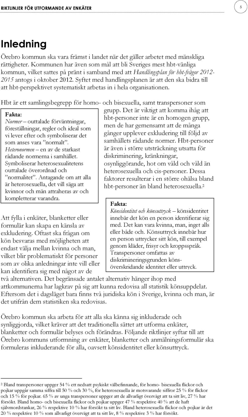 Syftet med handlingsplanen är att den ska bidra till att hbt perspektivet systematiskt arbetas in i hela organisationen.