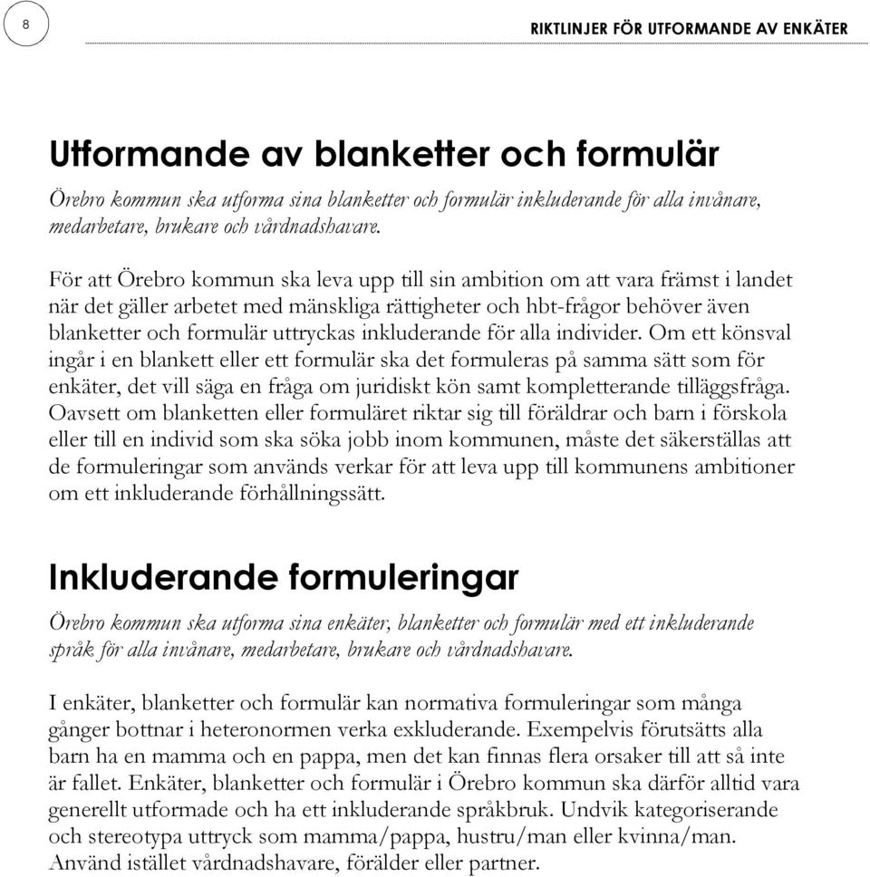 För att Örebro kommun ska leva upp till sin ambition om att vara främst i landet när det gäller arbetet med mänskliga rättigheter och hbt frågor behöver även blanketter och formulär uttryckas