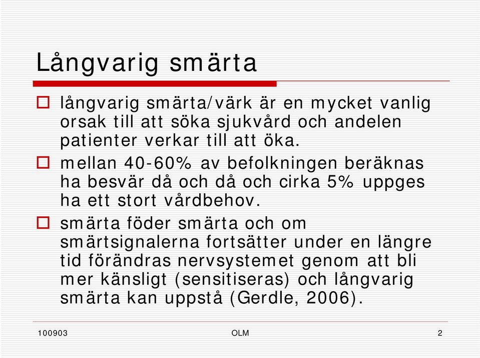 mellan 40-60% av befolkningen beräknas ha besvär då och då och cirka 5% uppges ha ett stort vårdbehov.