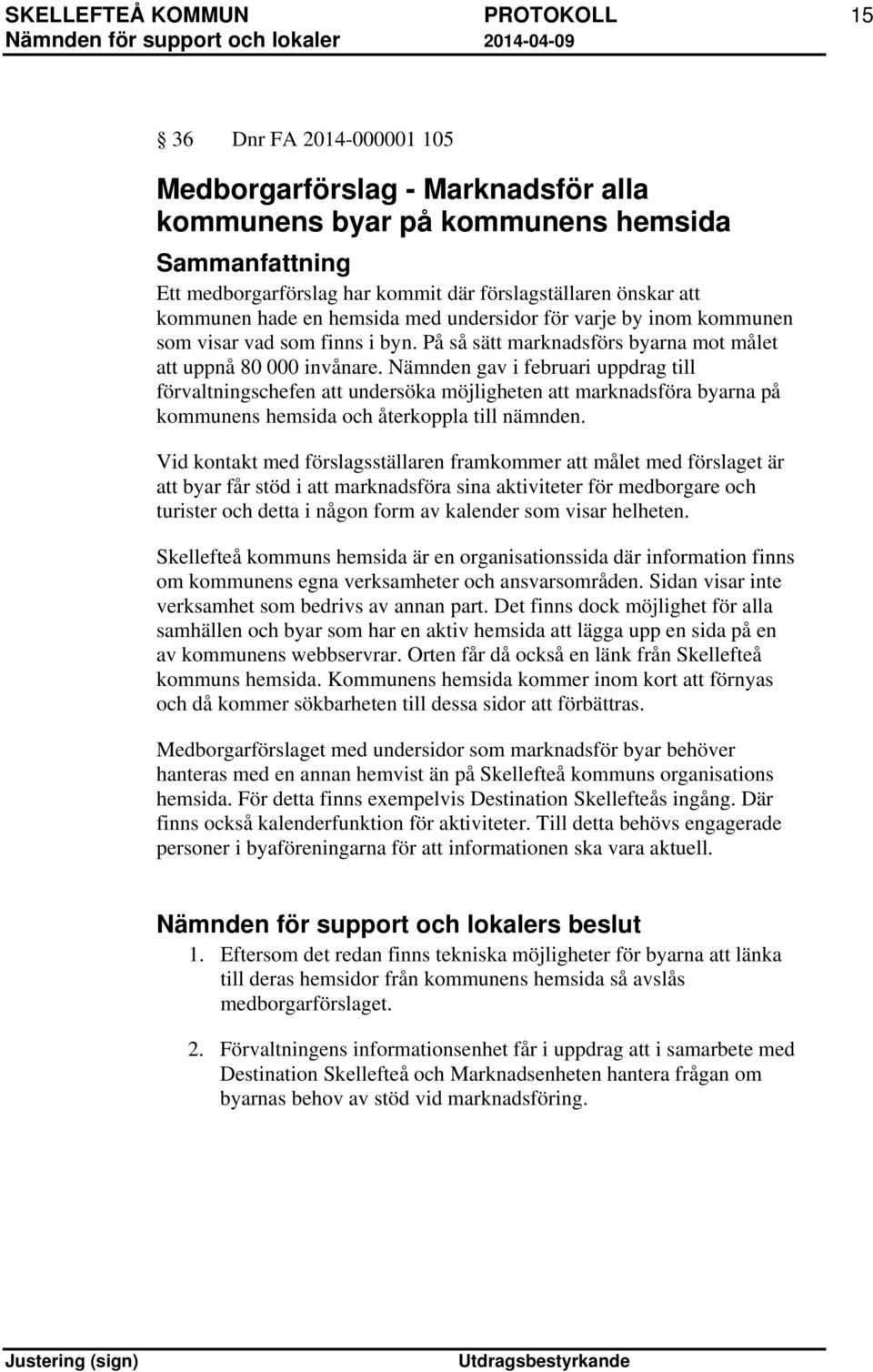 Nämnden gav i februari uppdrag till förvaltningschefen att undersöka möjligheten att marknadsföra byarna på kommunens hemsida och återkoppla till nämnden.