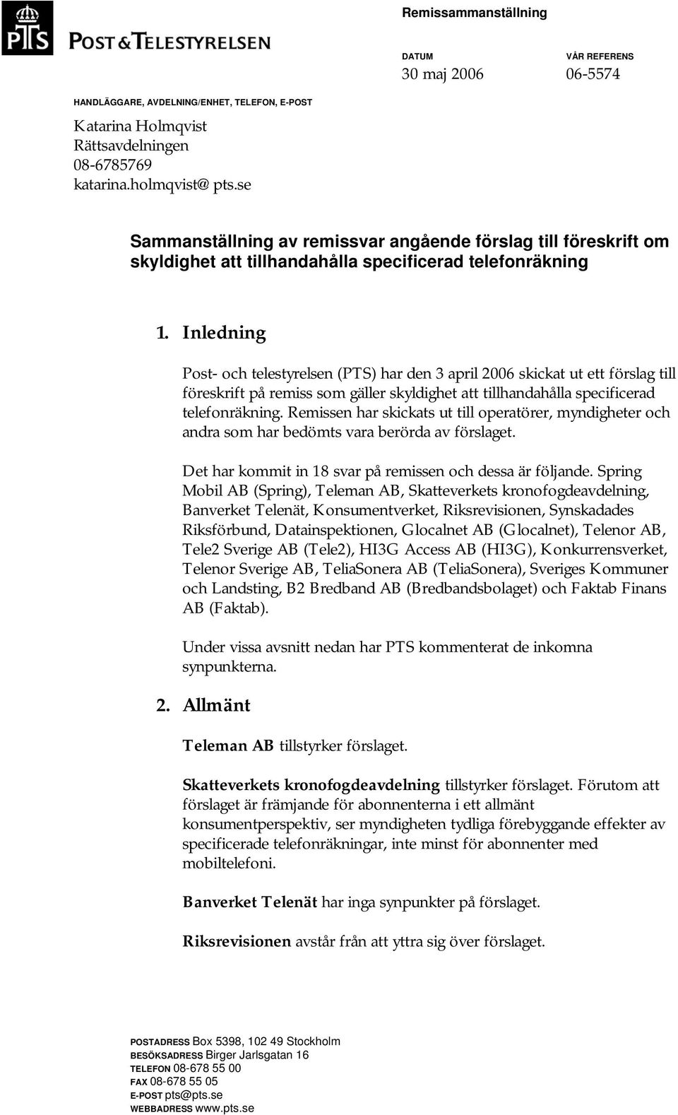 Inledning Post- och telestyrelsen (PTS) har den 3 april 2006 skickat ut ett förslag till föreskrift på remiss som gäller skyldighet att tillhandahålla specificerad telefonräkning.