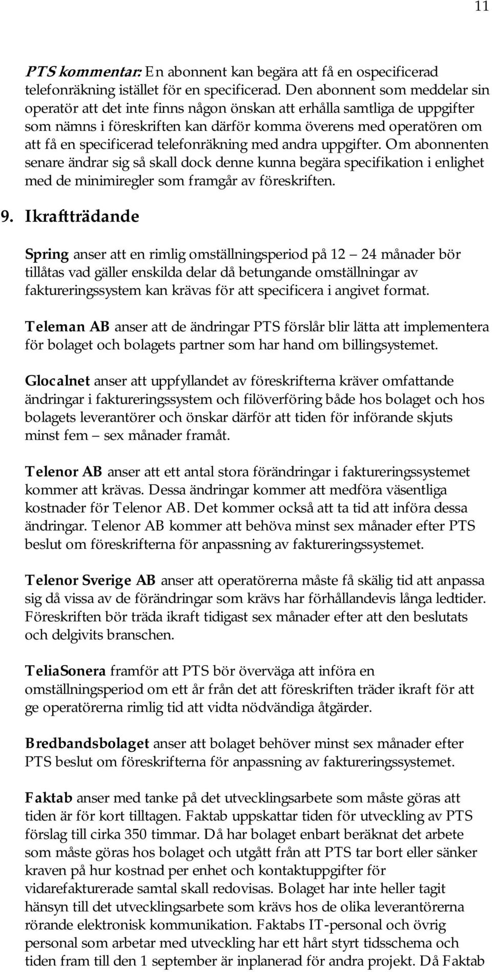 telefonräkning med andra uppgifter. Om abonnenten senare ändrar sig så skall dock denne kunna begära specifikation i enlighet med de minimiregler som framgår av föreskriften. 9.