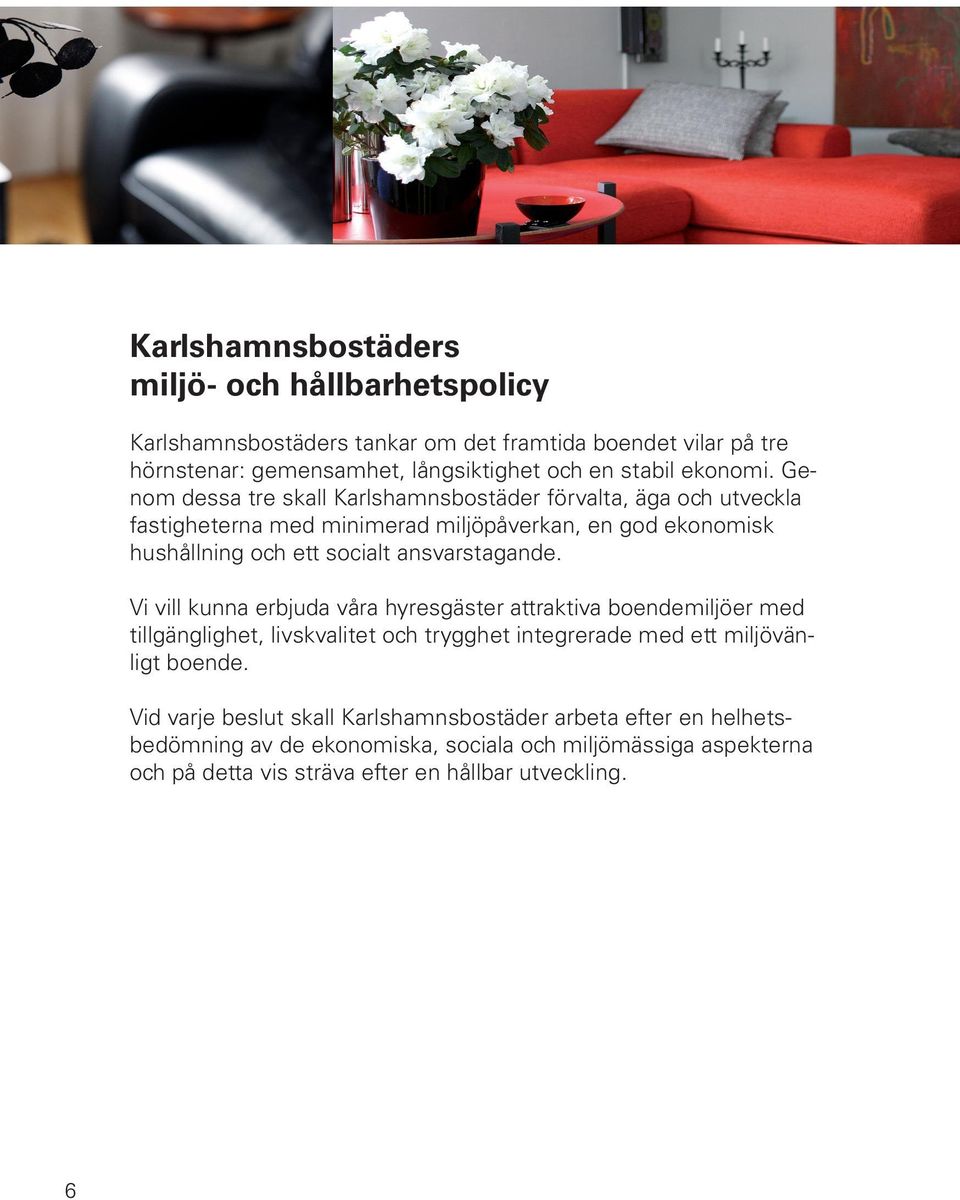 Genom dessa tre skall Karlshamnsbostäder förvalta, äga och utveckla fastigheterna med minimerad miljöpåverkan, en god ekonomisk hushållning och ett socialt ansvarstagande.
