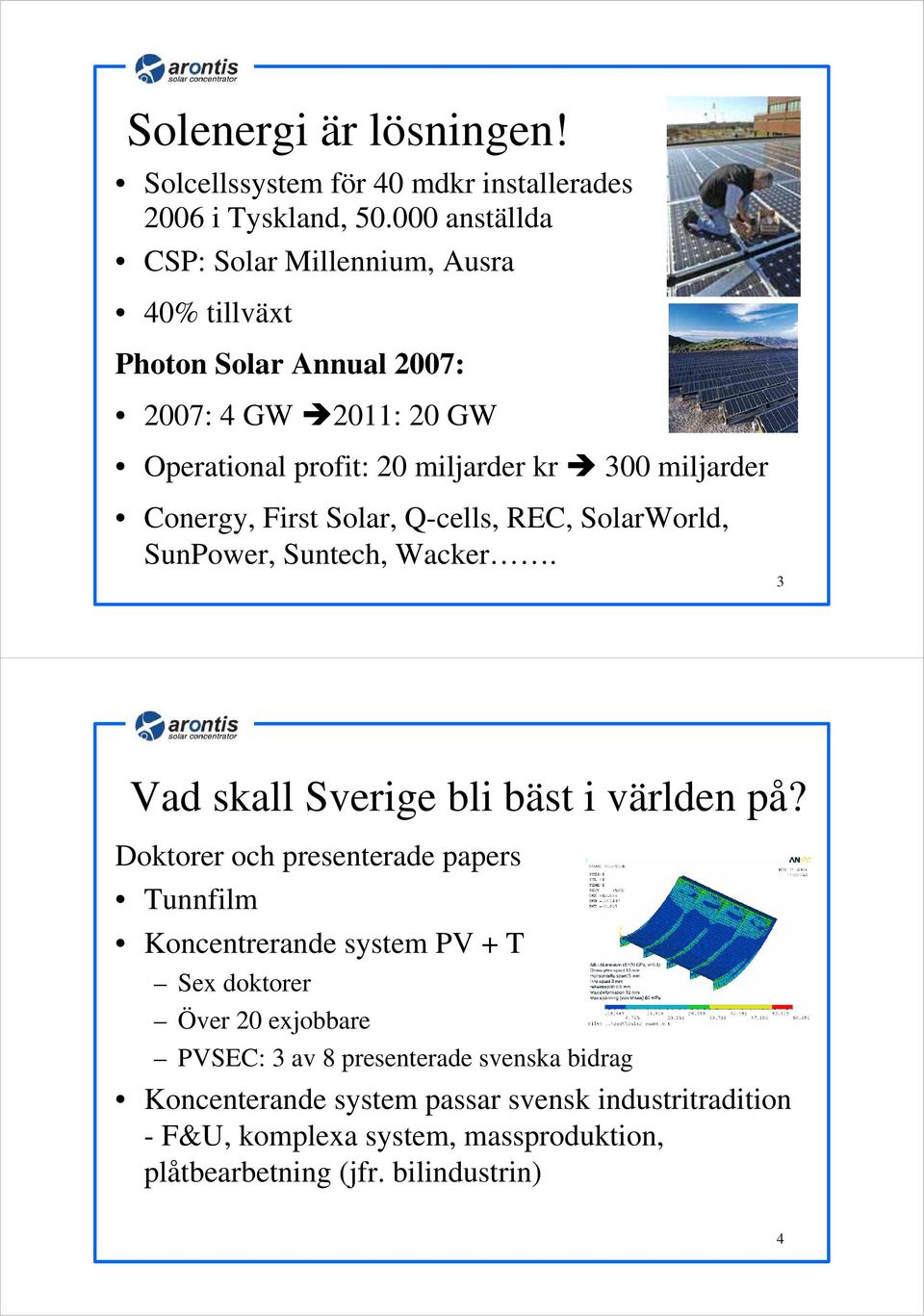 Conergy, First Solar, Q-cells, REC, SolarWorld, SunPower, Suntech, Wacker. 3 Vad skall Sverige bli bäst i världen på?