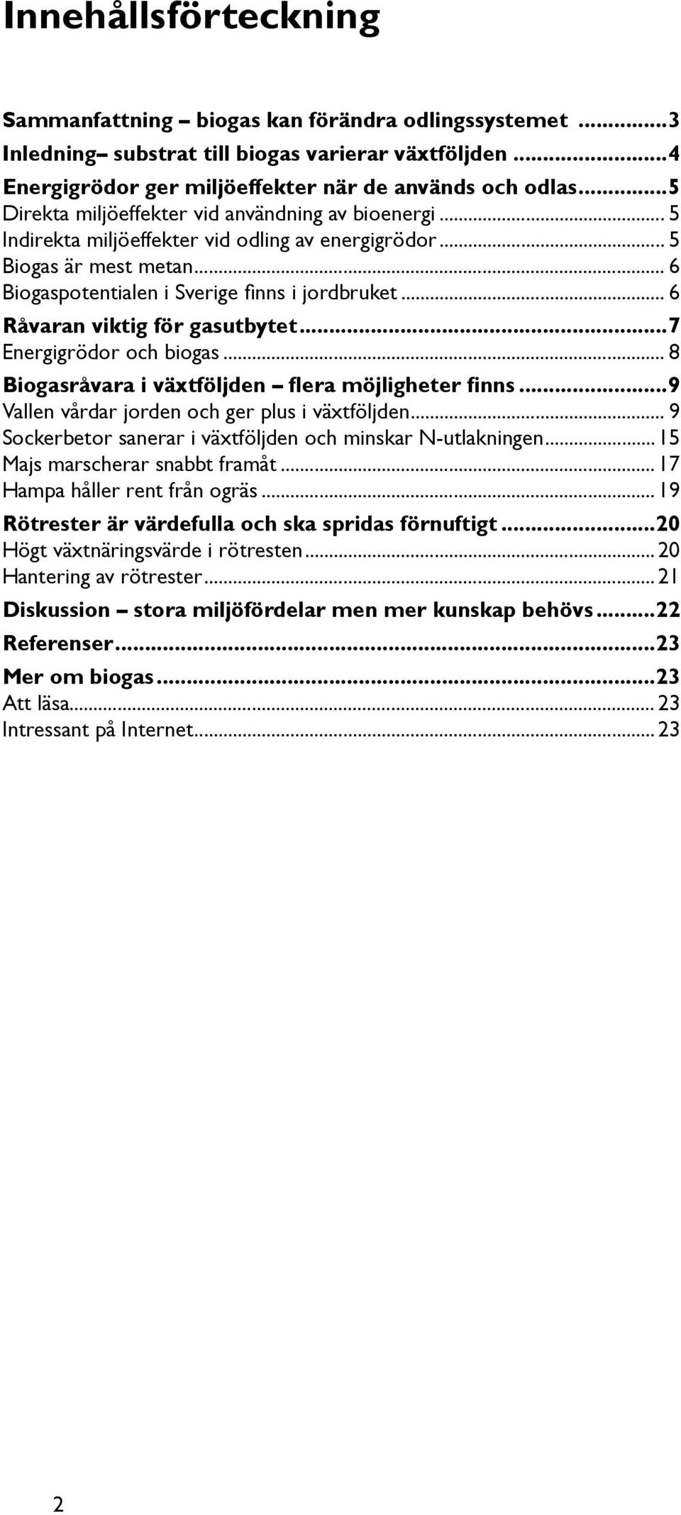 .. 6 Råvaran viktig för gasutbytet...7 Energigrödor och biogas... 8 Biogasråvara i växtföljden flera möjligheter finns...9 Vallen vårdar jorden och ger plus i växtföljden.