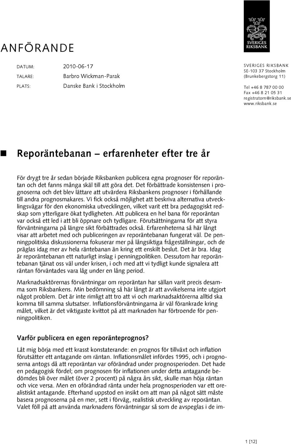 Det förbättrade konsistensen i prognoserna och det blev lättare att utvärdera Riksbankens prognoser i förhållande till andra prognosmakares.