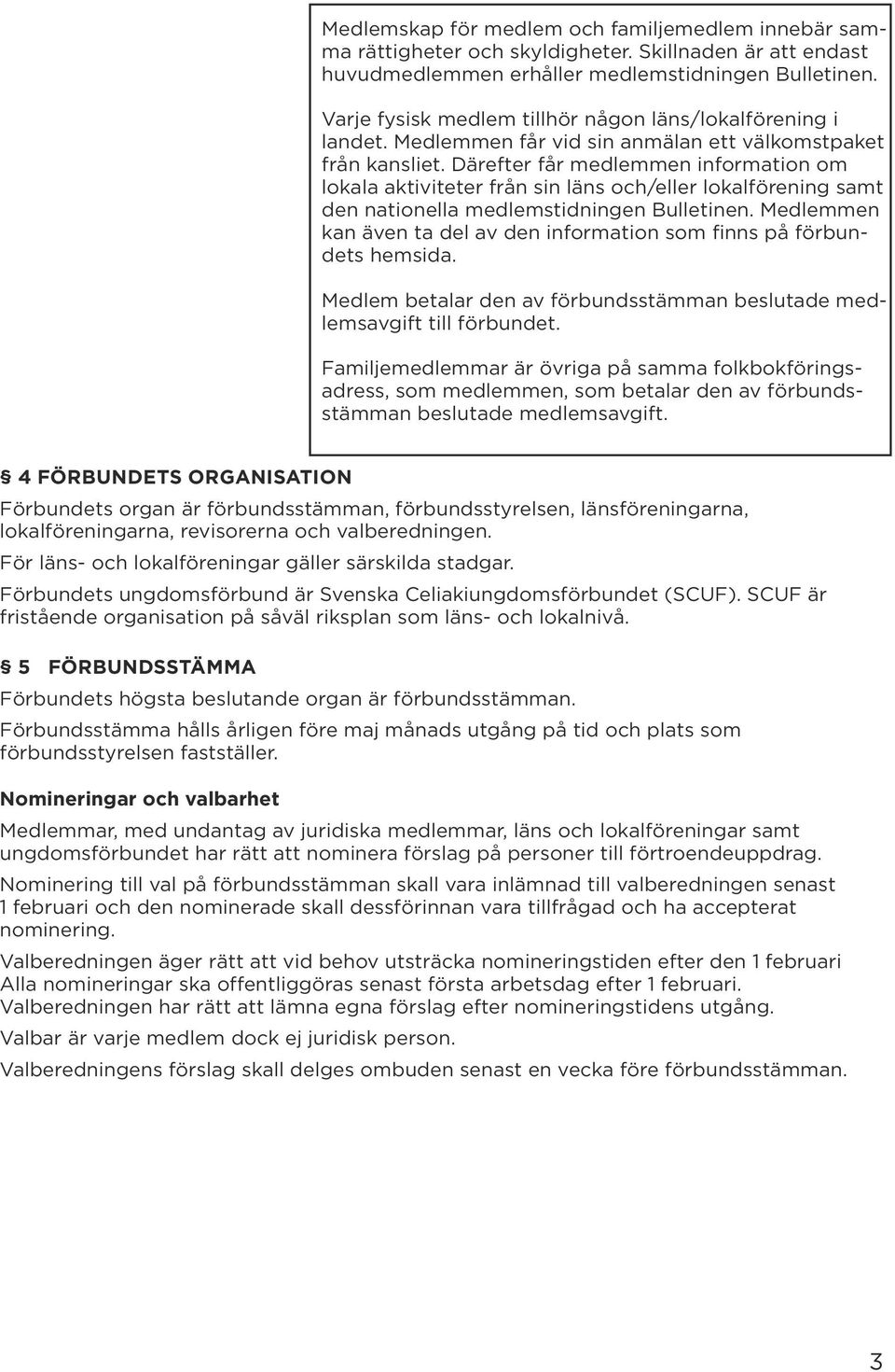 Därefter får medlemmen information om lokala aktiviteter från sin läns och/eller lokalförening samt den nationella medlemstidningen Bulletinen.