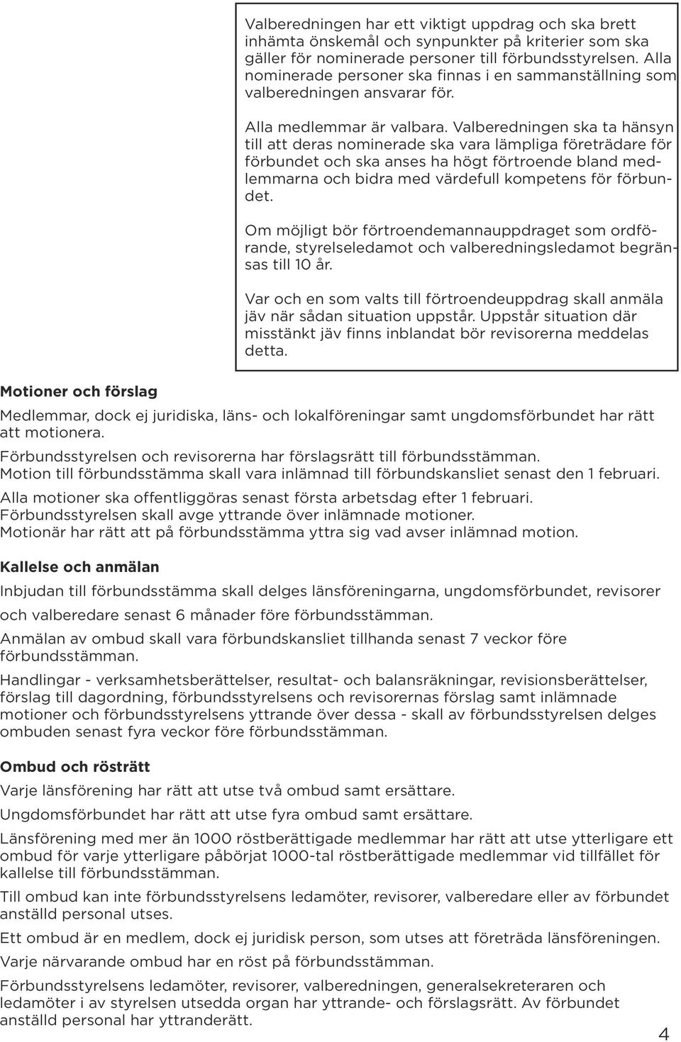 Valberedningen ska ta hänsyn till att deras nominerade ska vara lämpliga företrädare för förbundet och ska anses ha högt förtroende bland medlemmarna och bidra med värdefull kompetens för förbundet.