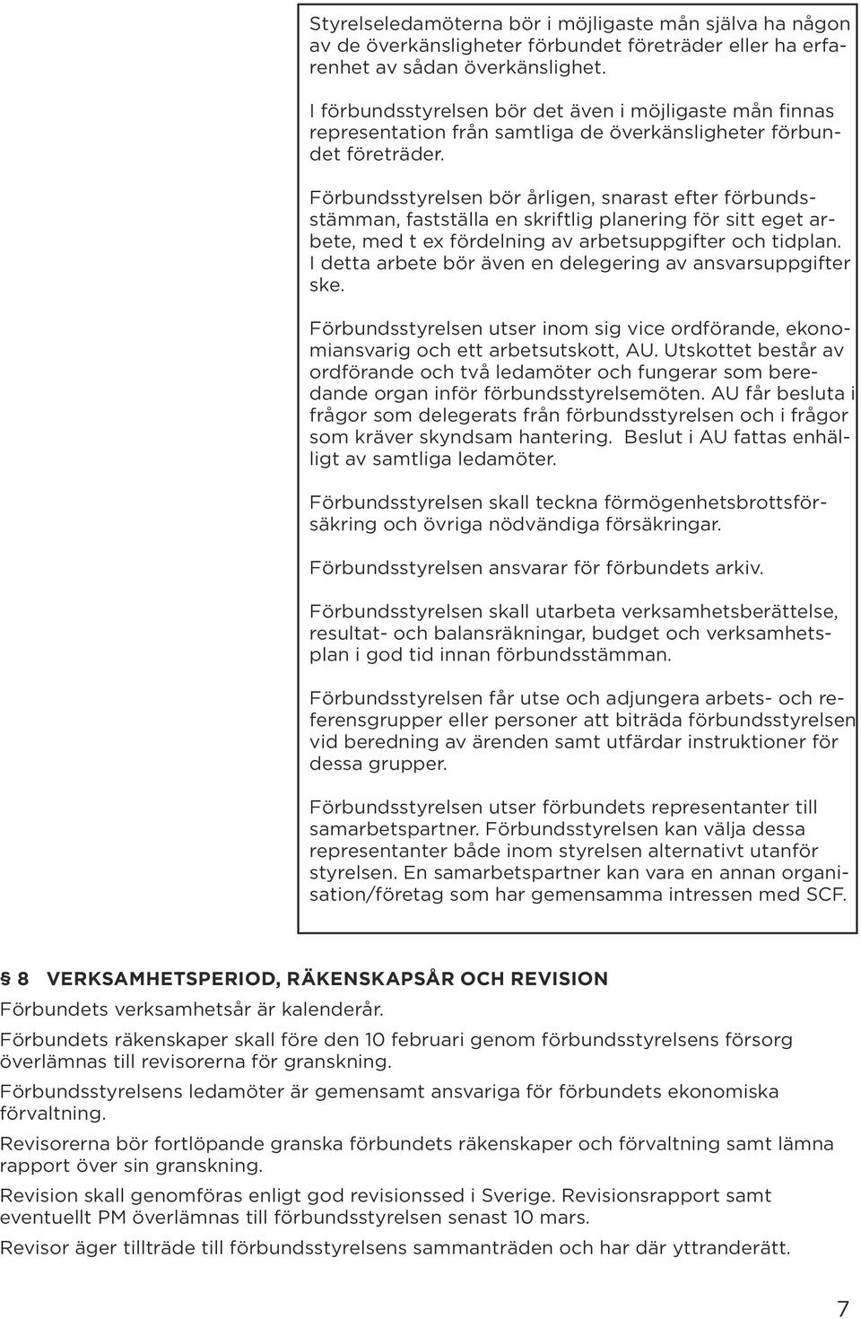 Förbundsstyrelsen bör årligen, snarast efter förbundsstämman, fastställa en skriftlig planering för sitt eget arbete, med t ex fördelning av arbetsuppgifter och tidplan.