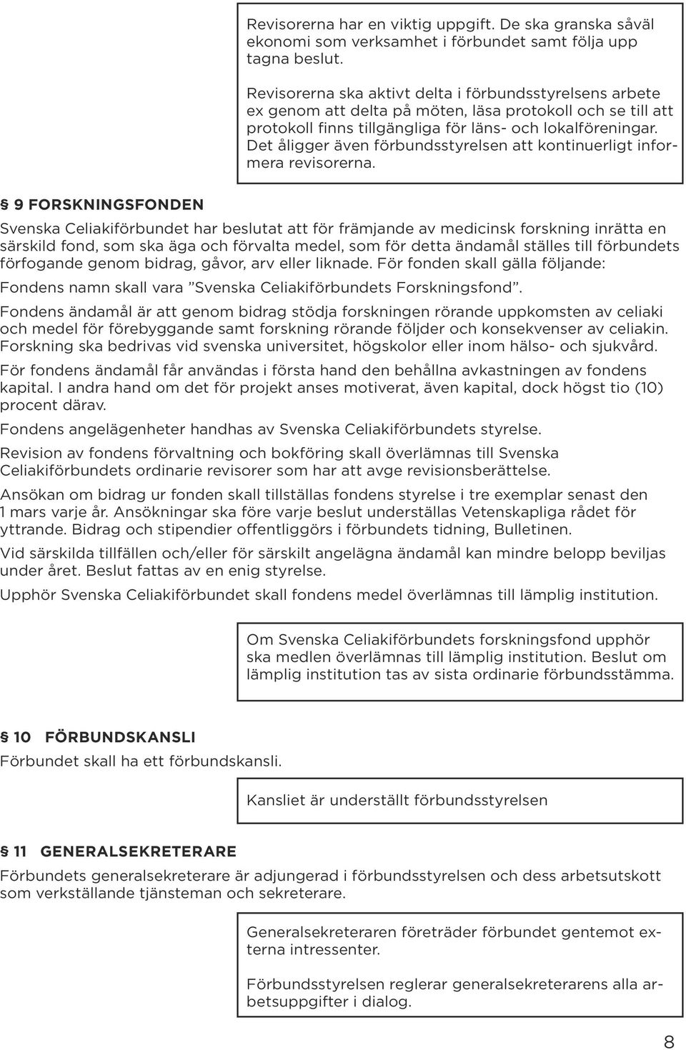 Det åligger även förbundsstyrelsen att kontinuerligt informera revisorerna.