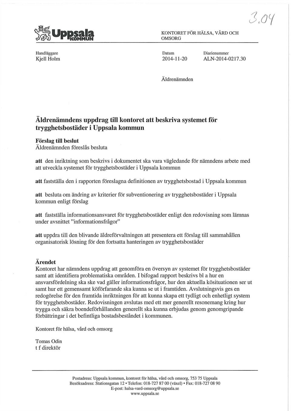 dokumentet ska vara vägledande för nämndens arbete med att utveckla systemet för trygghetsbostäder i Uppsala kommun att fastställa den i rapporten föreslagna definitionen av trygghetsbostad i Uppsala