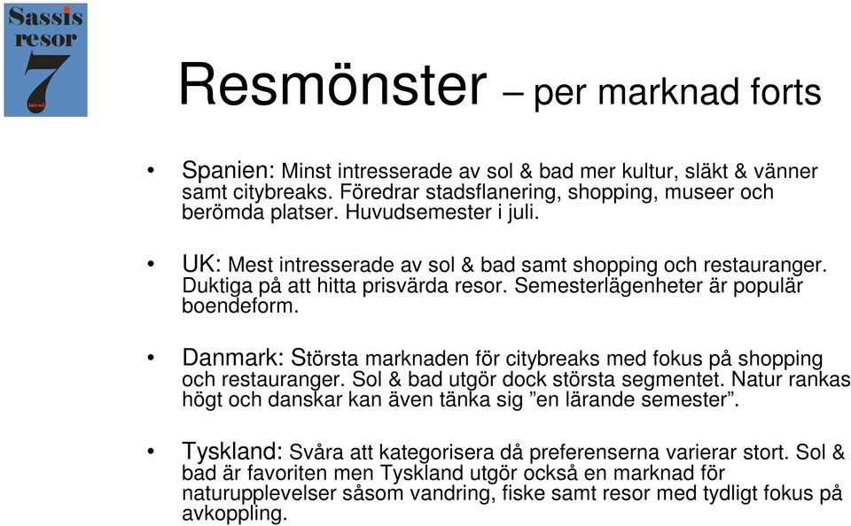 Danmark: Största marknaden för citybreaks med fokus på shopping och restauranger. Sol & bad utgör dock största segmentet.