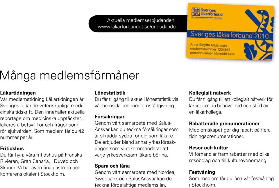 Fritidshus Du får hyra våra fritidshus på Franska Rivieran, Gran Canaria, i Duved och Skanör. Vi har även fina gästrum och konferenslokaler i Stockholm.