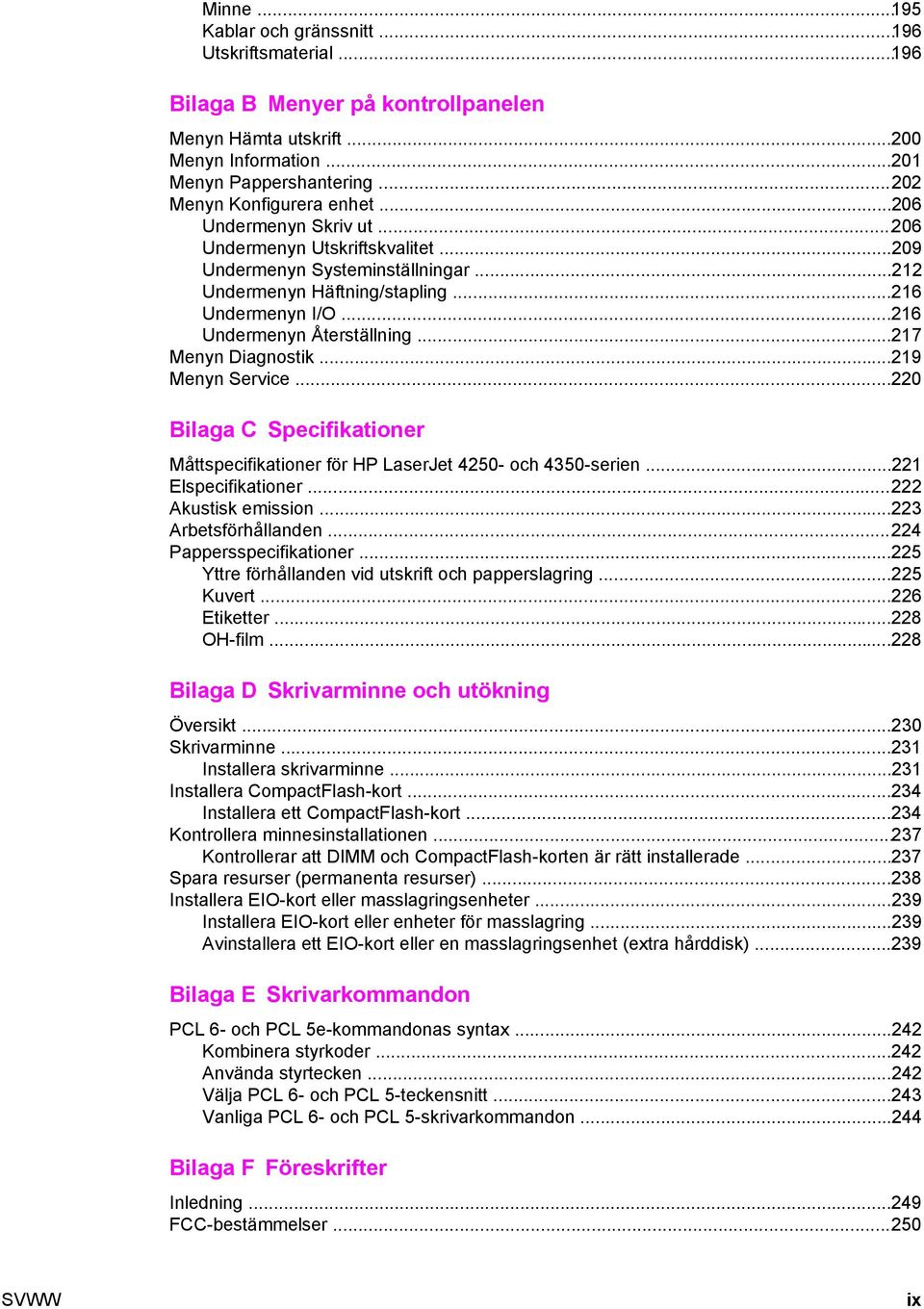 ..216 Undermenyn Återställning...217 Menyn Diagnostik...219 Menyn Service...220 Bilaga C Specifikationer Måttspecifikationer för HP LaserJet 4250- och 4350-serien...221 Elspecifikationer.