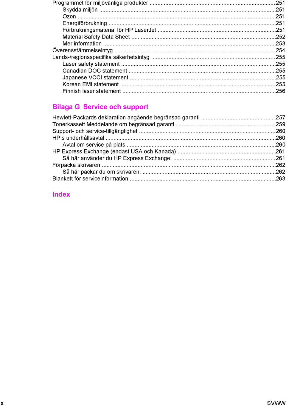 ..255 Finnish laser statement...256 Bilaga G Service och support Hewlett-Packards deklaration angående begränsad garanti...257 Tonerkassett Meddelande om begränsad garanti.