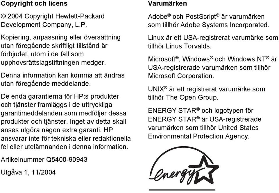 De enda garantierna för HP:s produkter och tjänster framläggs i de uttryckliga garantimeddelanden som medföljer dessa produkter och tjänster. Inget av detta skall anses utgöra någon extra garanti.