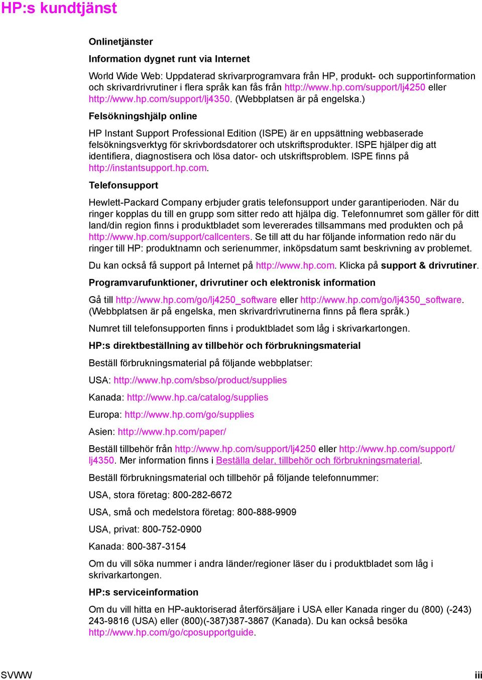 ) Felsökningshjälp online HP Instant Support Professional Edition (ISPE) är en uppsättning webbaserade felsökningsverktyg för skrivbordsdatorer och utskriftsprodukter.