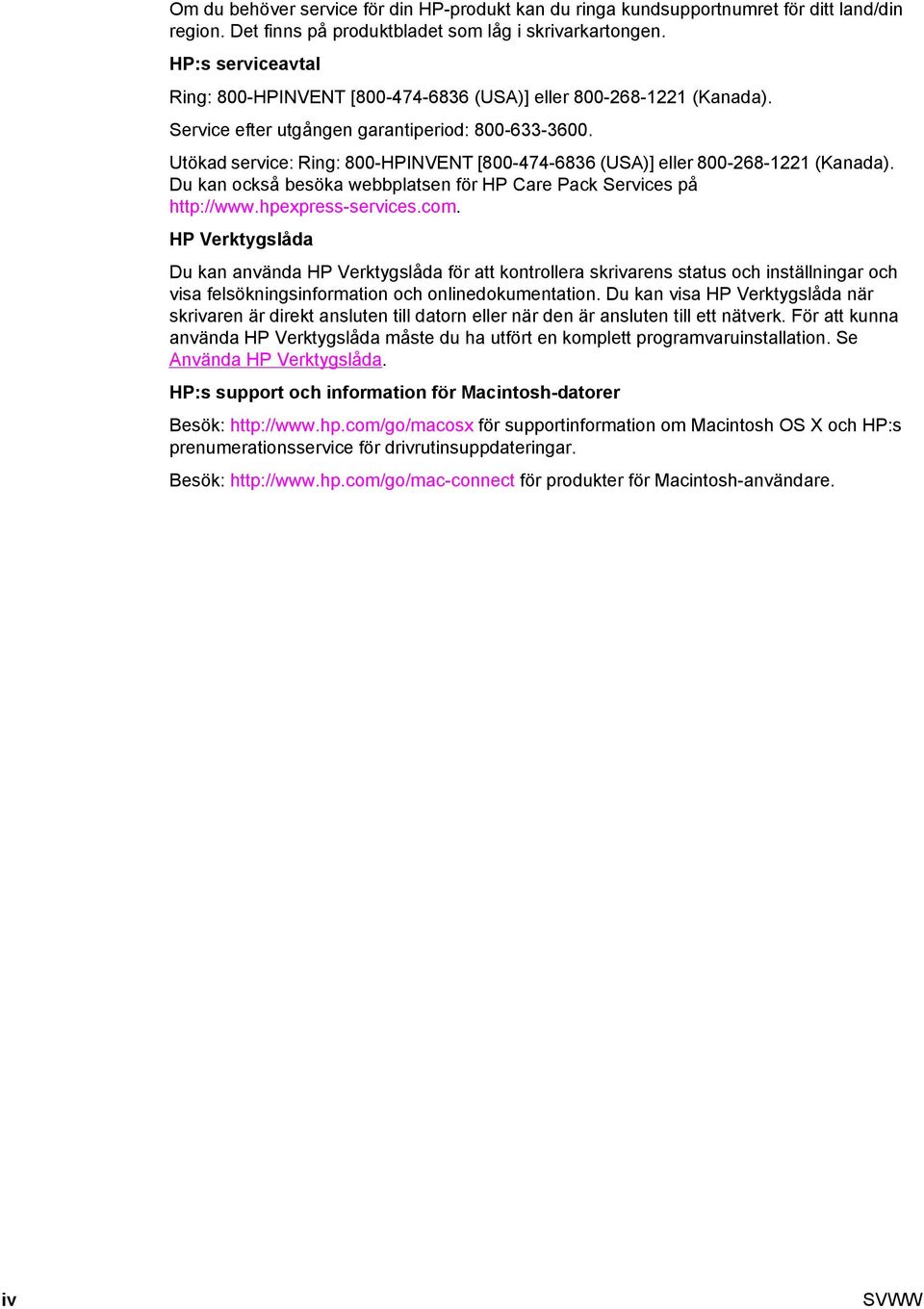 Utökad service: Ring: 800-HPINVENT [800-474-6836 (USA)] eller 800-268-1221 (Kanada). Du kan också besöka webbplatsen för HP Care Pack Services på http://www.hpexpress-services.com.