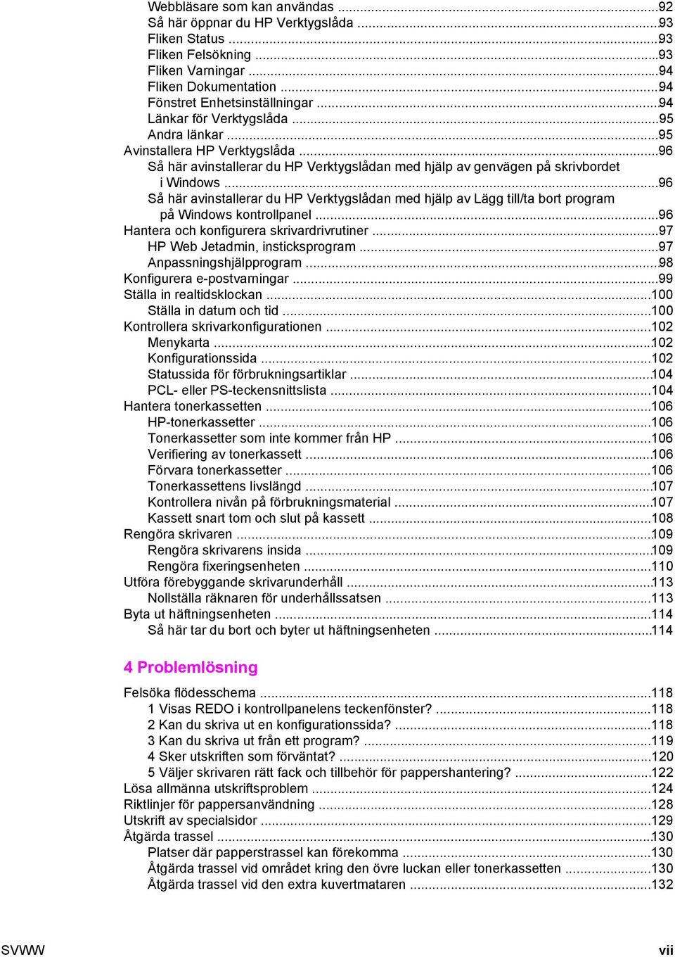 ..96 Så här avinstallerar du HP Verktygslådan med hjälp av Lägg till/ta bort program på Windows kontrollpanel...96 Hantera och konfigurera skrivardrivrutiner...97 HP Web Jetadmin, insticksprogram.