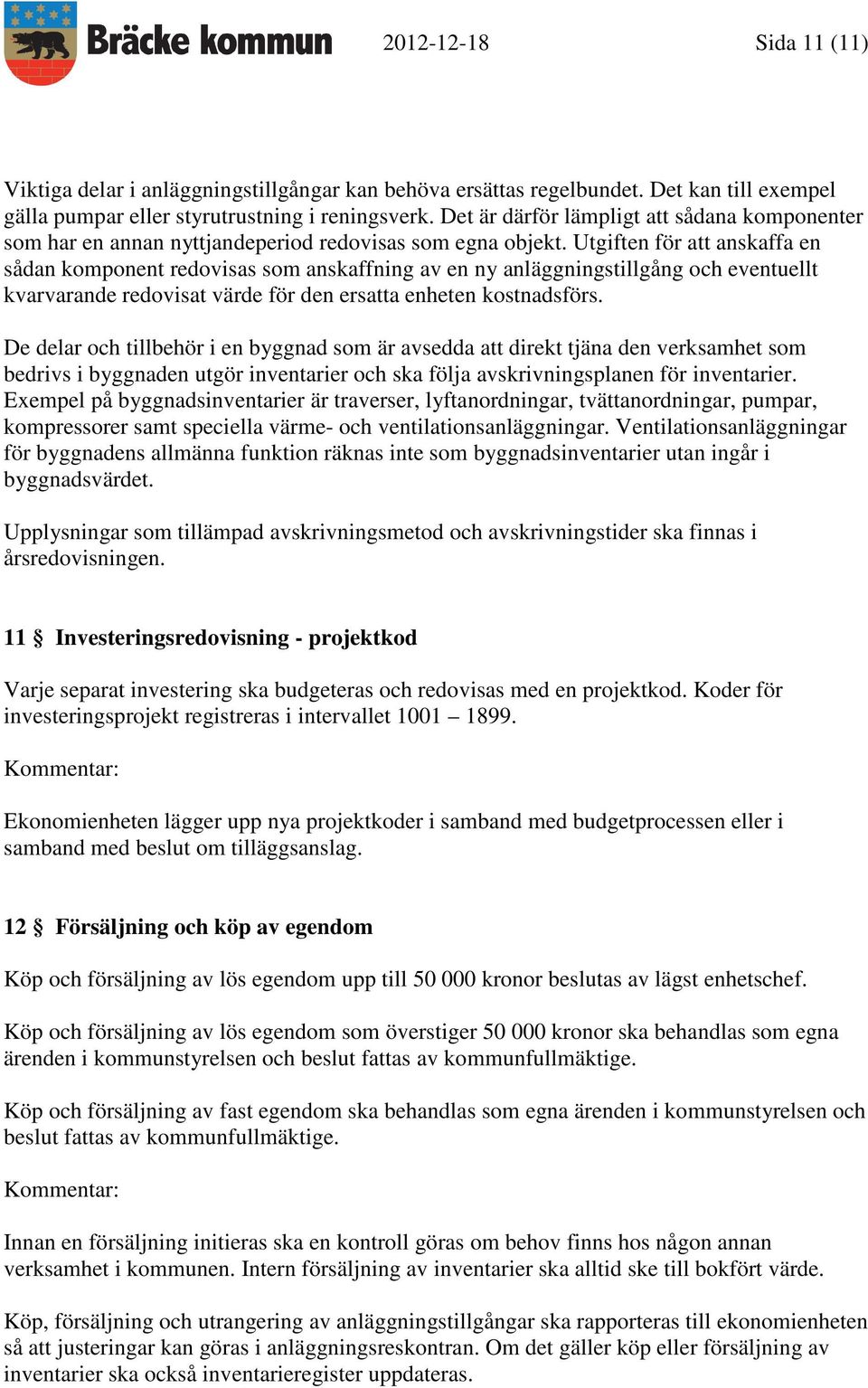 Utgiften för att anskaffa en sådan komponent redovisas som anskaffning av en ny anläggningstillgång och eventuellt kvarvarande redovisat värde för den ersatta enheten kostnadsförs.