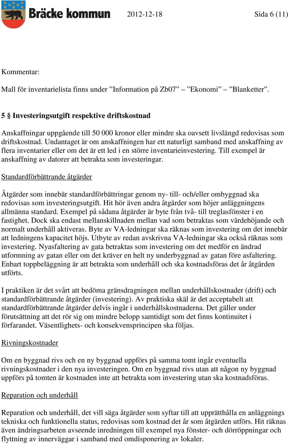 Undantaget är om anskaffningen har ett naturligt samband med anskaffning av flera inventarier eller om det är ett led i en större inventarieinvestering.