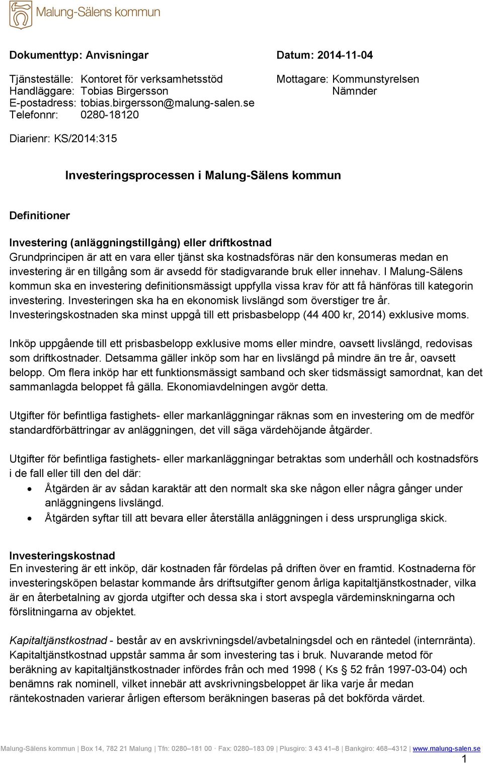 Grundprincipen är att en vara eller tjänst ska kostnadsföras när den konsumeras medan en investering är en tillgång som är avsedd för stadigvarande bruk eller innehav.