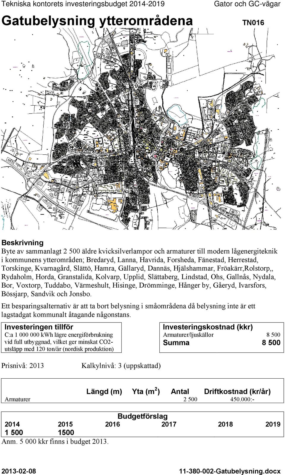 Kolvarp, Upplid, Slättaberg, Lindstad, Ohs, Gallnås, Nydala, Bor, Voxtorp, Tuddabo, Värmeshult, Hisinge, Drömminge, Hånger by, Gåeryd, Ivarsfors, Bössjarp, Sandvik och Jonsbo.