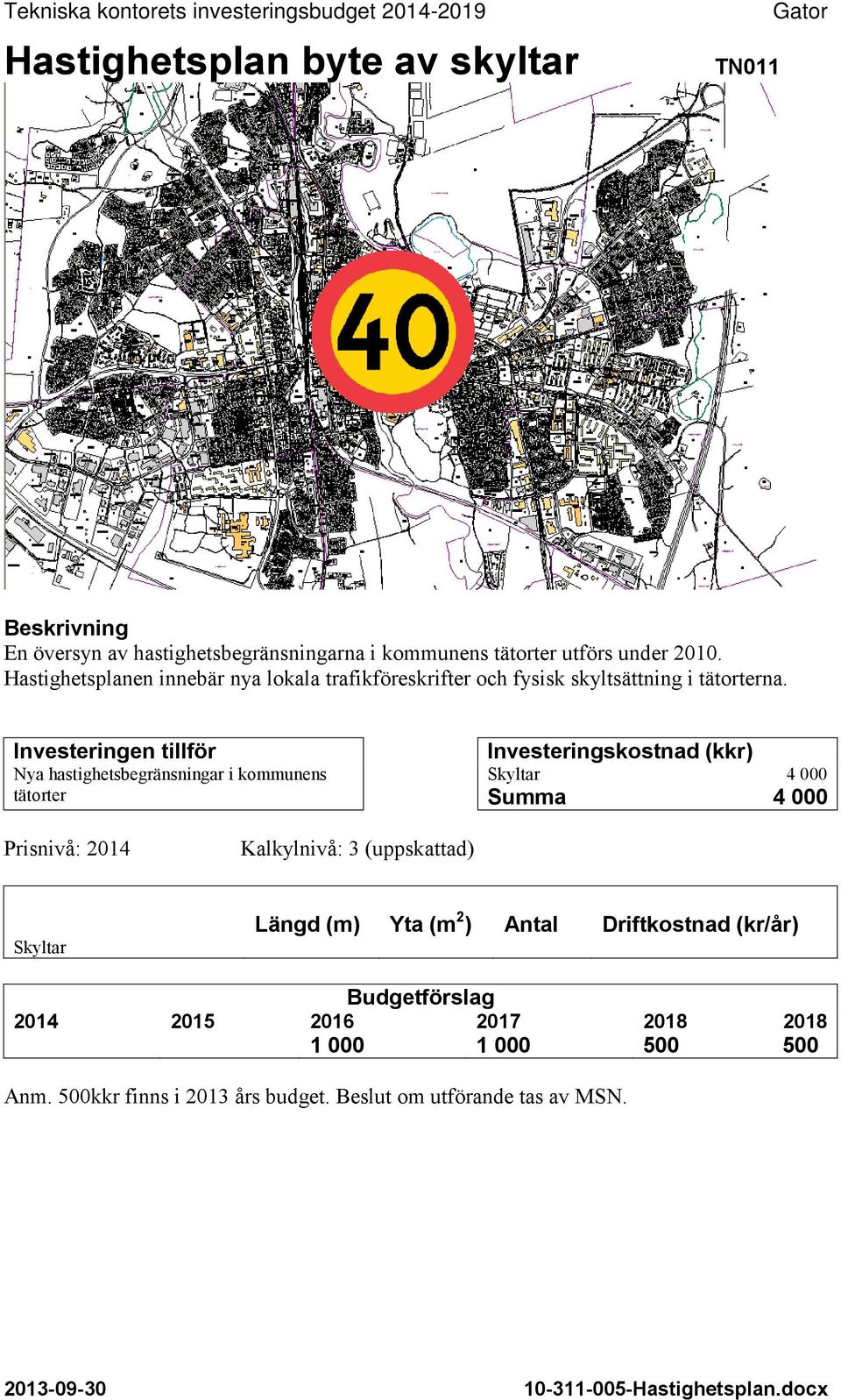 Investeringen tillför Nya hastighetsbegränsningar i kommunens tätorter Investeringskostnad (kkr) Skyltar 4 000 Summa 4 000 Prisnivå: 2014 Kalkylnivå: 3 (uppskattad)