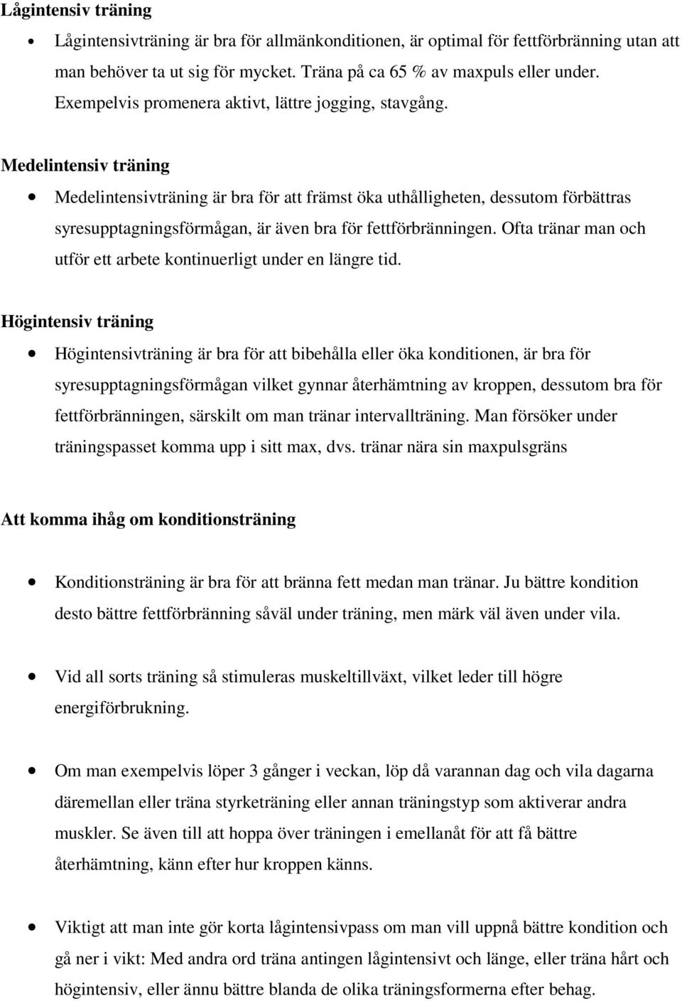 Medelintensiv träning Medelintensivträning är bra för att främst öka uthålligheten, dessutom förbättras syresupptagningsförmågan, är även bra för fettförbränningen.