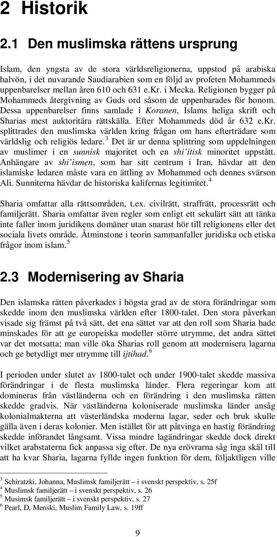 åren 610 och 631 e.kr. i Mecka. Religionen bygger på Mohammeds återgivning av Guds ord såsom de uppenbarades för honom.