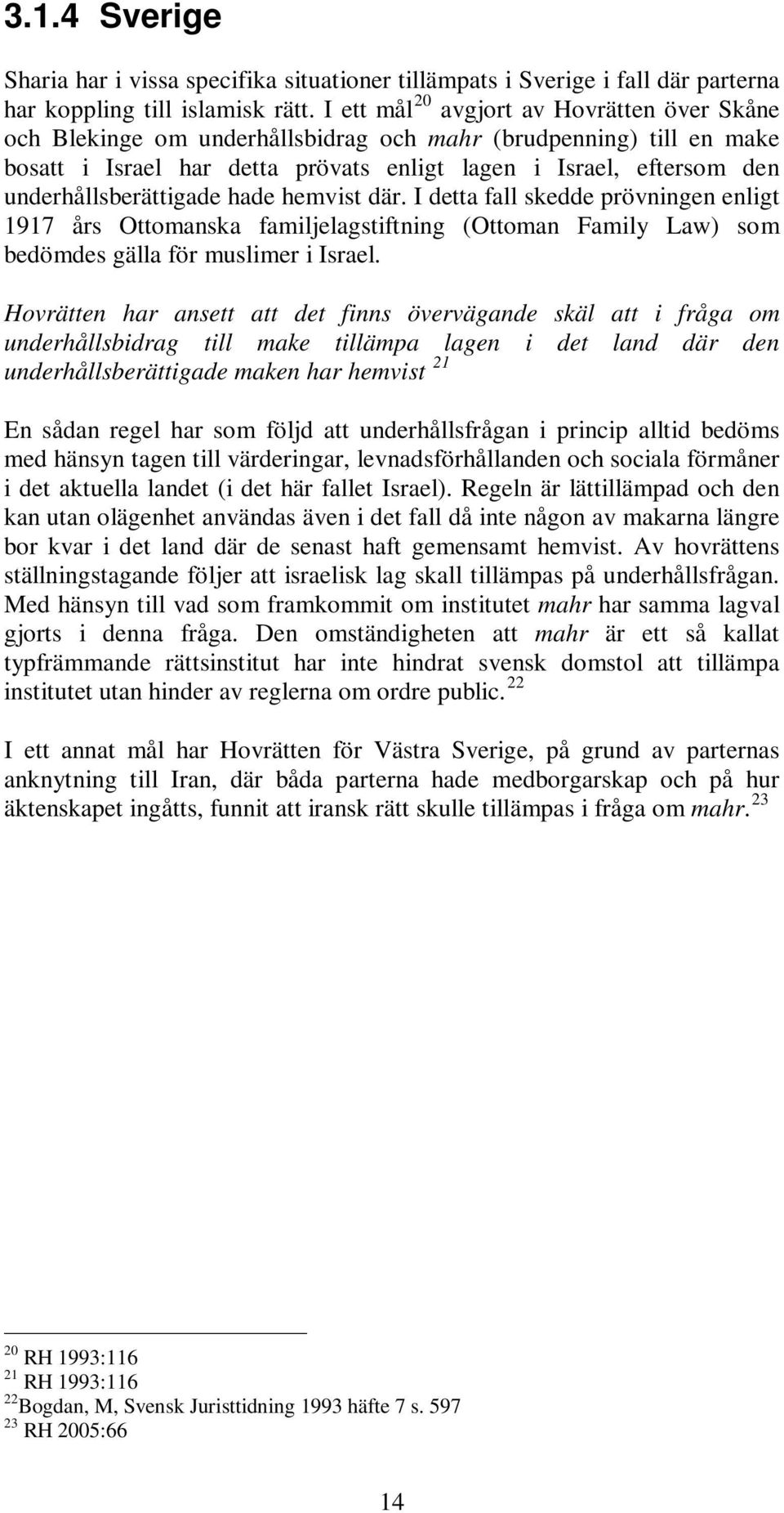 underhållsberättigade hade hemvist där. I detta fall skedde prövningen enligt 1917 års Ottomanska familjelagstiftning (Ottoman Family Law) som bedömdes gälla för muslimer i Israel.