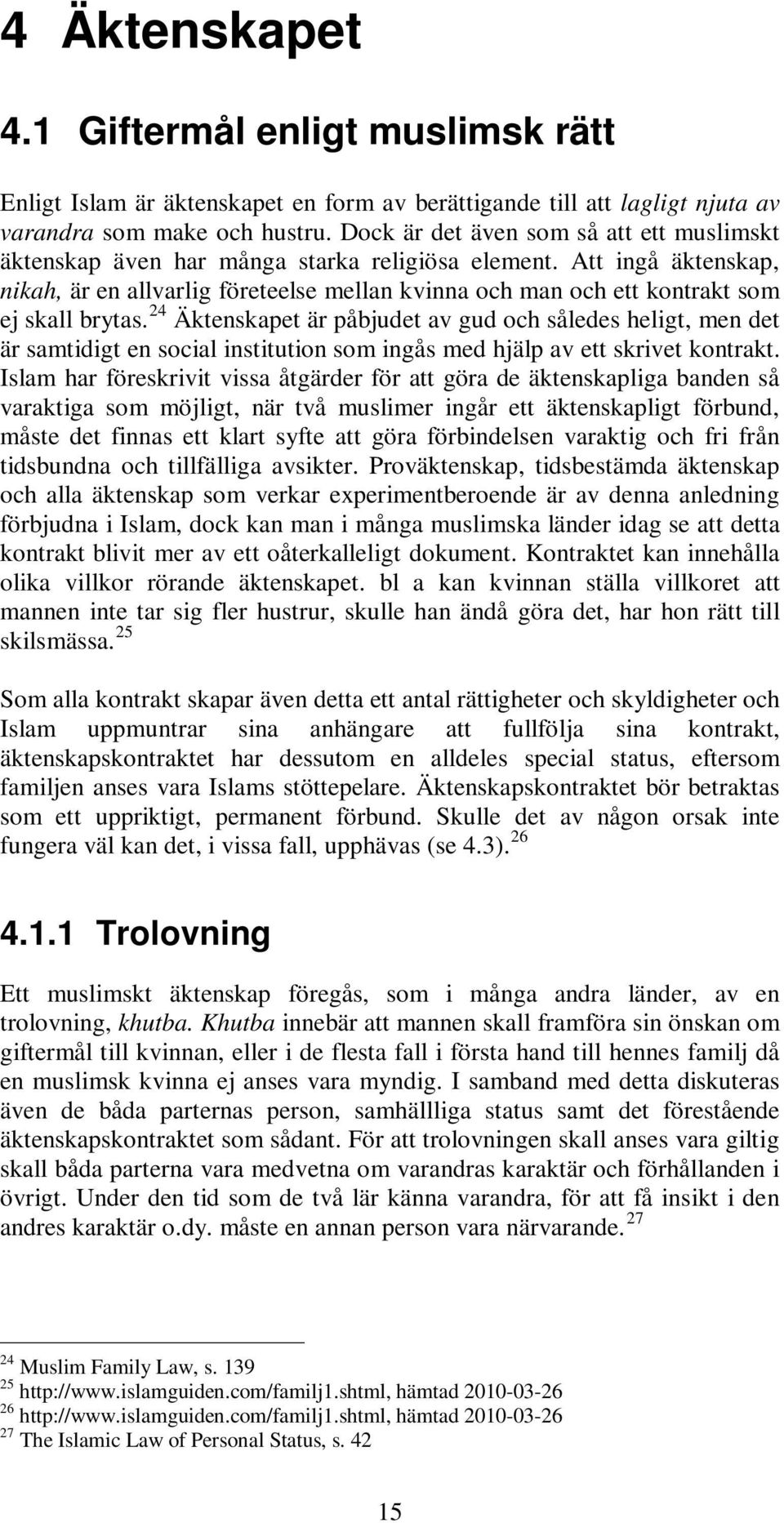 Att ingå äktenskap, nikah, är en allvarlig företeelse mellan kvinna och man och ett kontrakt som ej skall brytas.