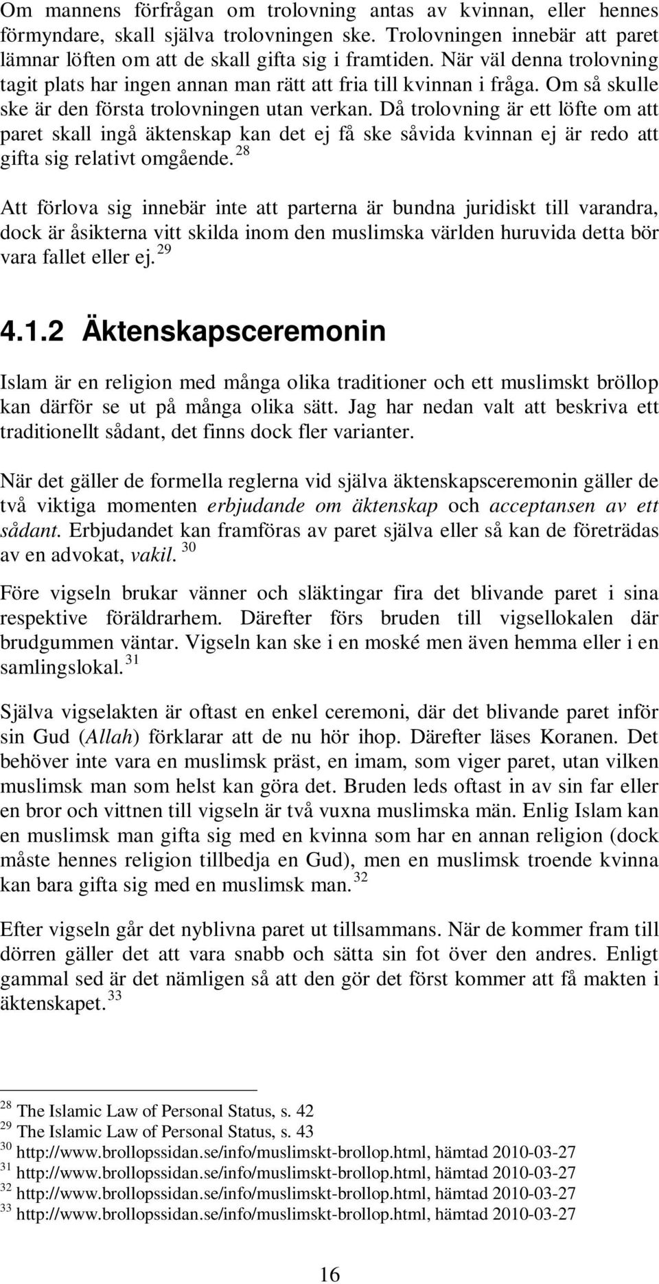 Då trolovning är ett löfte om att paret skall ingå äktenskap kan det ej få ske såvida kvinnan ej är redo att gifta sig relativt omgående.